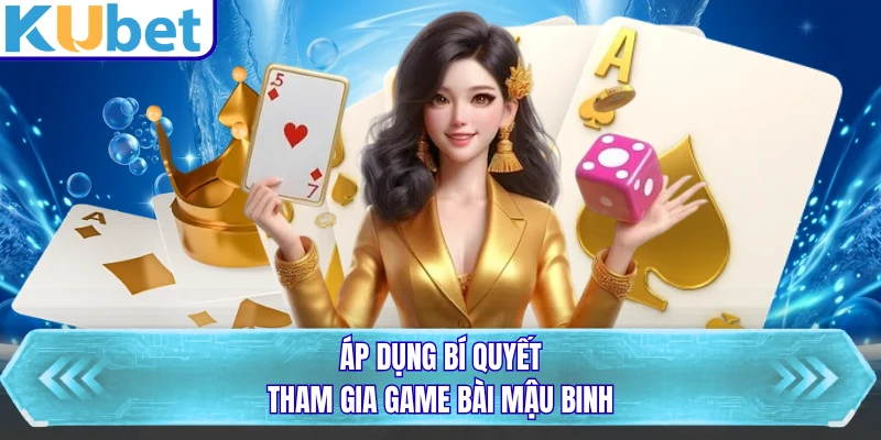 Áp dụng bí quyết tham gia game bài Mậu Binh