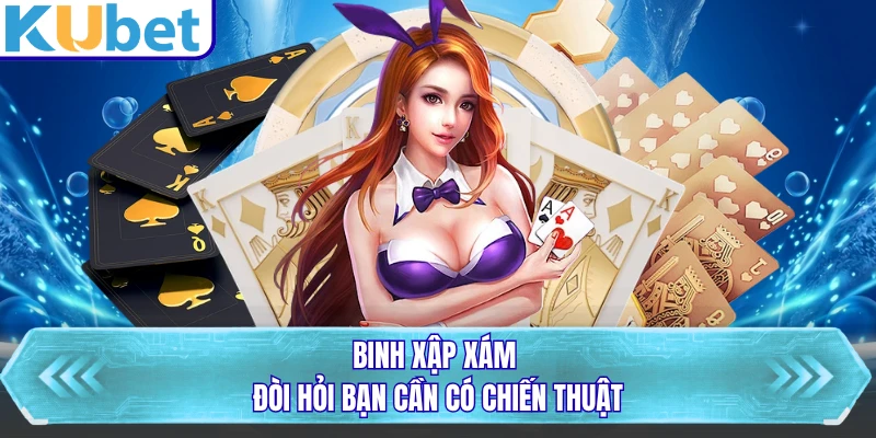 Binh xập xám đòi hỏi bạn cần có chiến thuật