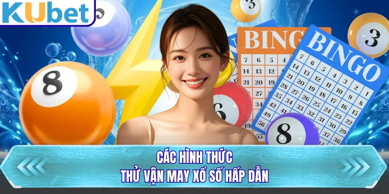 Các hình thức thử vận may xổ số hấp dẫn