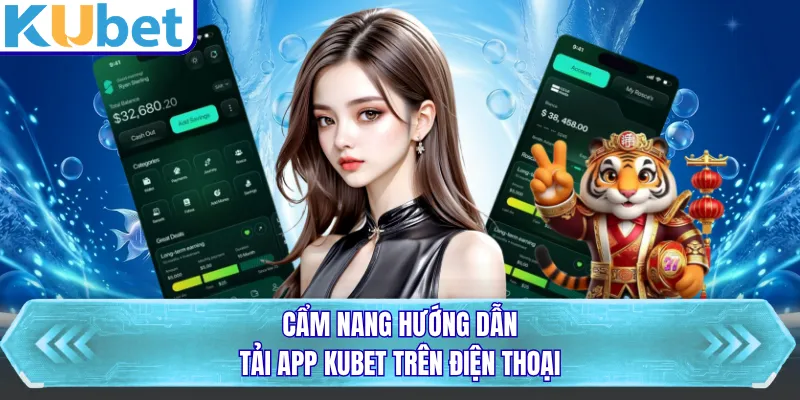Cẩm nang hướng dẫn tải app KUBET trên điện thoại