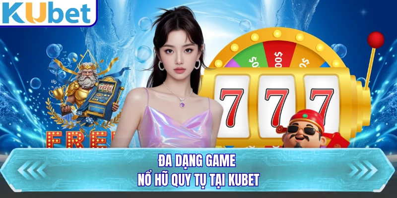 Đa dạng game nổ hũ quy tụ tại KUBET