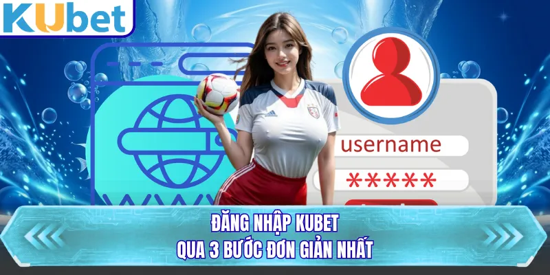 Đăng nhập KUBET qua 3 bước đơn giản nhất