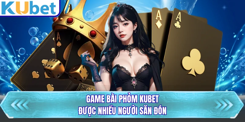 Game bài phỏm KUBET được nhiều người săn đón