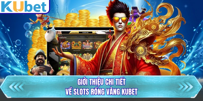 Giới thiệu chi tiết về slots Rồng Vàng KUBET