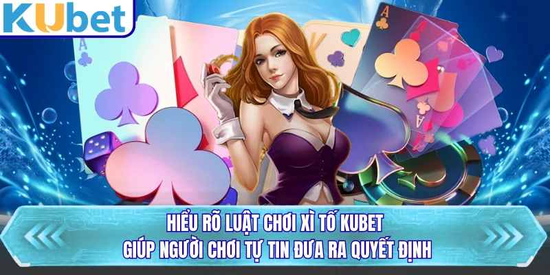 Hiểu rõ luật chơi xì tố KUBET giúp người chơi tự tin đưa ra quyết định
