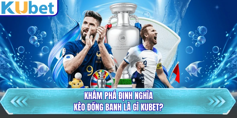 Khám phá định nghĩa kèo đồng banh là gì KUBET?