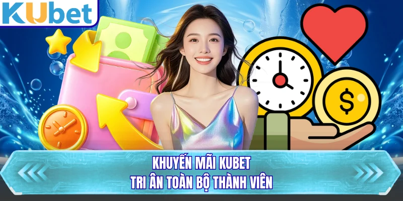 Khuyến mãi KUBET tri ân toàn bộ thành viên