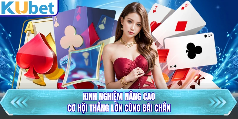 Kinh nghiệm nâng cao cơ hội thắng lớn cùng bài chắn