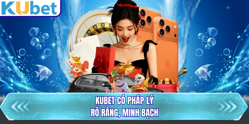KUBET có pháp lý rõ ràng, minh bạch