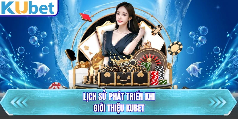 Lịch sử phát triển khi giới thiệu KUBET