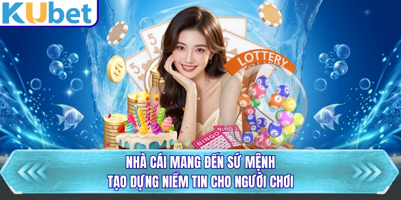 Nhà cái mang đến sứ mệnh tạo dựng niềm tin cho người chơi