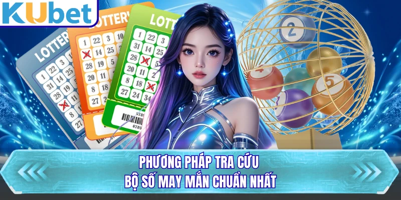 Phương pháp tra cứu bộ số may mắn chuẩn nhất