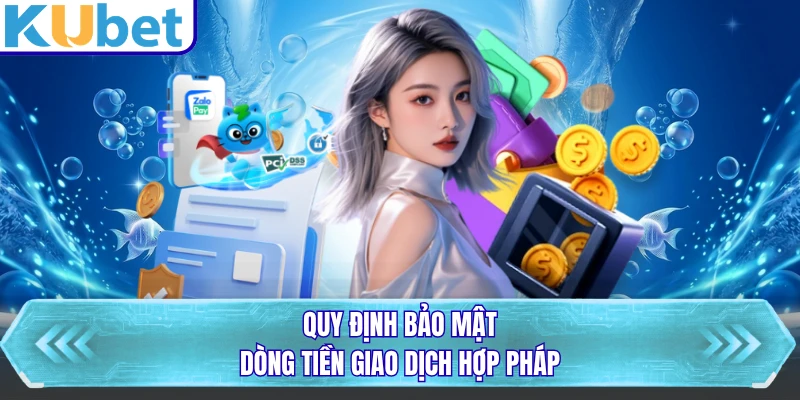 Quy định bảo mật dòng tiền giao dịch hợp pháp