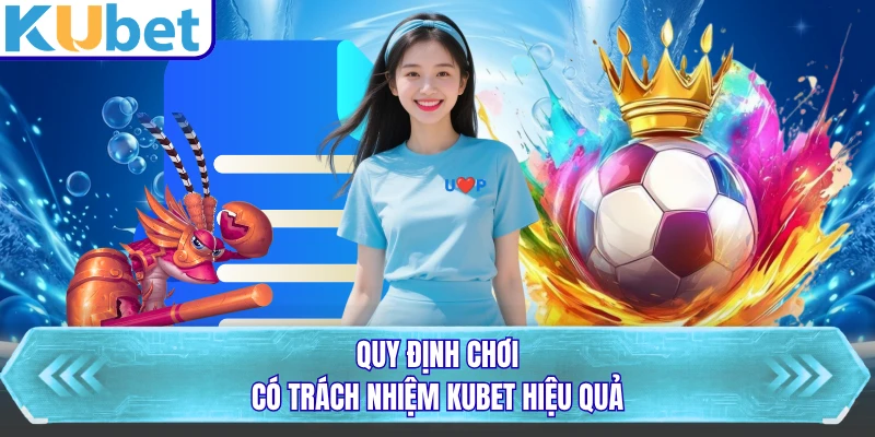 Quy định chơi có trách nhiệm KUBET hiệu quả