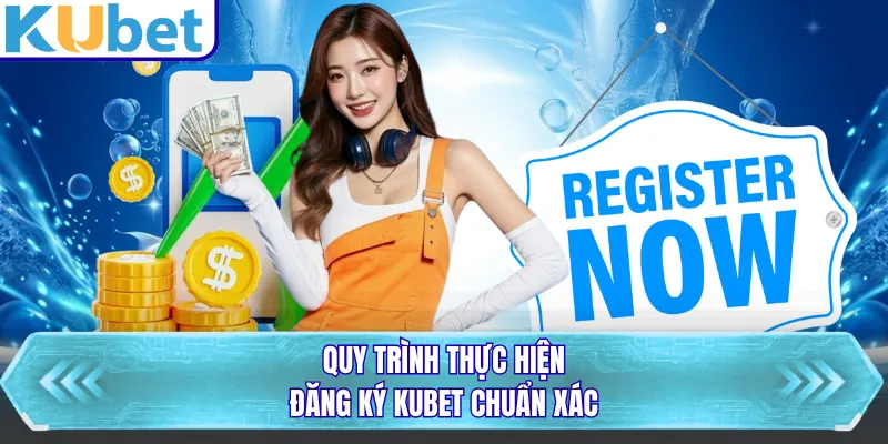 Quy trình thực hiện đăng ký KUBET chuẩn xác