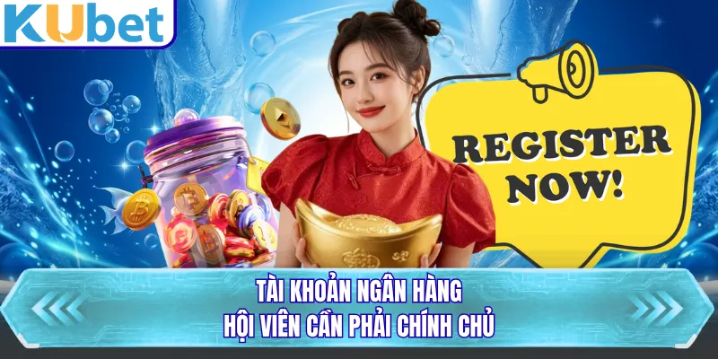 Tài khoản ngân hàng hội viên cần phải chính chủ