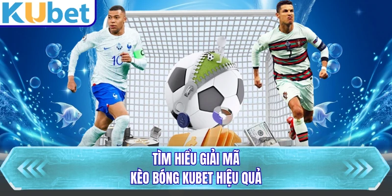Tìm hiểu giải mã kèo bóng KUBET hiệu quả